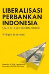 LIBERALISASI PERBANKAN INDONESIA: Suatu Telaah Ekonomi - Politik