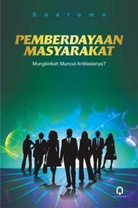 Image of PEMBERDAYAAN  MASYARAKAT: Mungkinkah Muncul Antitesisnya?