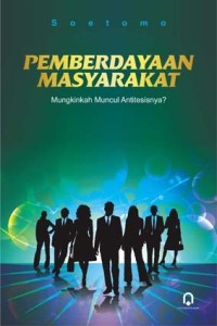 PEMBERDAYAAN  MASYARAKAT: Mungkinkah Muncul Antitesisnya?