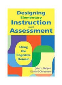 Designing elementary instruction and assessment : using the cognitive domain
