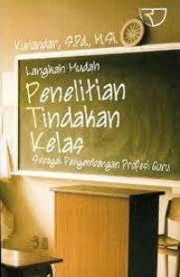 LANGKAH MUDAH PENELITIAN TINDAKAN KELAS : Sebagai Pengembangan Profesi Guru