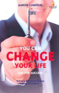 You can change your life aim for success : rahasia menjalani hidup bermakna