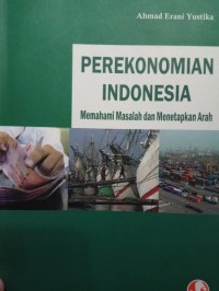 Perekonomian indonesia :memahami masalah dan menetapkan arah